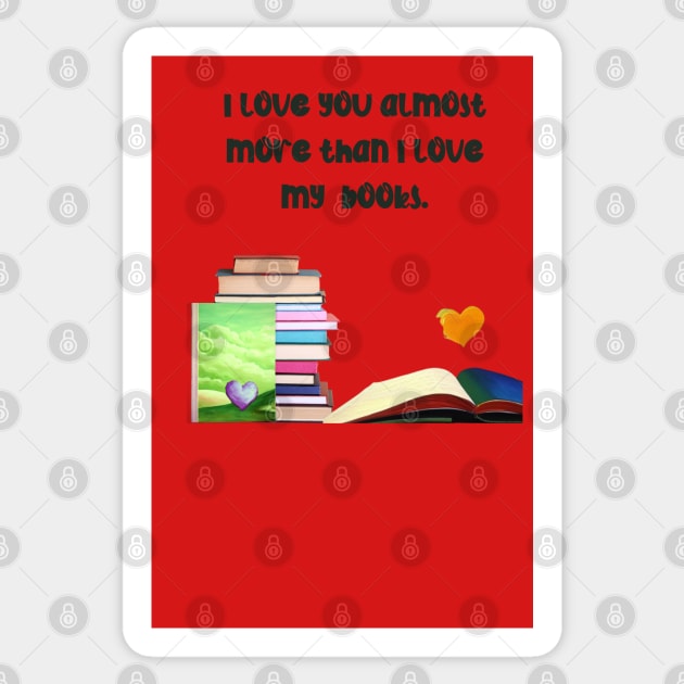 I love you almost more than my books.... Sticker by The Friendly Introverts